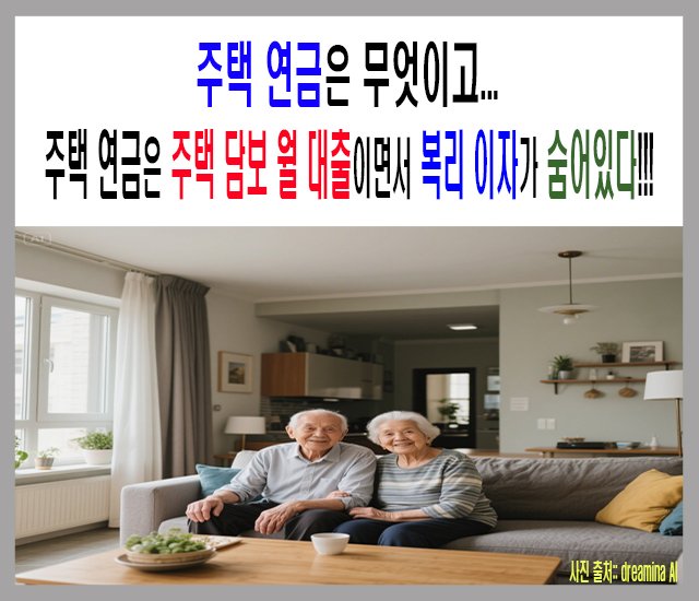 [부동산 #49] 주택 연금이란 무엇이고, 주택 연금은 주택 담보 월 대출이면서 복리 이자가 숨어있다.jpg